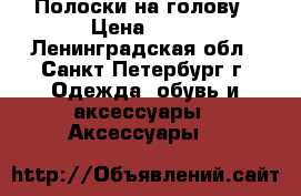 Полоски на голову › Цена ­ 50 - Ленинградская обл., Санкт-Петербург г. Одежда, обувь и аксессуары » Аксессуары   